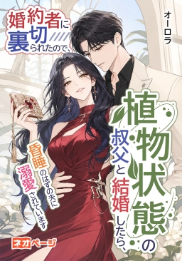 婚約者に裏切られたので、植物状態の叔父と結婚したら、昏睡のはずの夫に溺愛されています