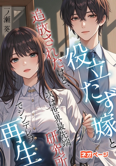 役立たず嫁と追放されたけど、次は世界最先端研究所でシンデレラ再生