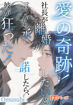 愛の奇跡！社長が離婚したいと言うから承諾したら、彼が狂った！