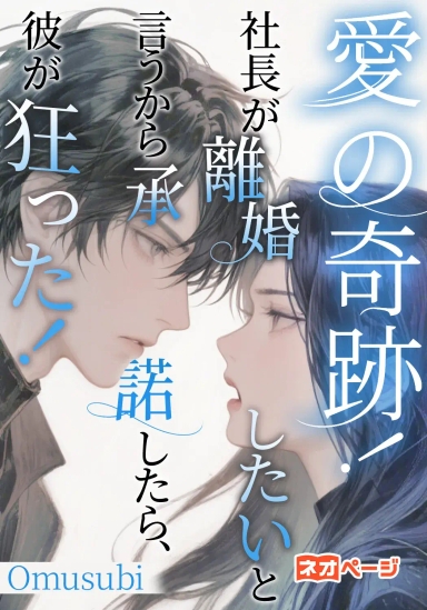 愛の奇跡！社長が離婚したいと言うから承諾したら、彼が狂った！