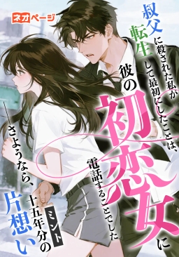 叔父に殺された私が転生して最初にしたことは、彼の初恋女に電話することでした――さようなら、十五年分の片想い
