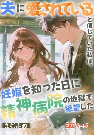 夫に愛されていると信じていた私は、妊娠を知った日に精神病院の地獄で絶望した