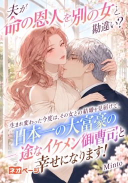 夫が恩人を別の女と誤認？転生後はその結婚を見届け、日本一の一途な大富豪イケメン御曹司と幸せに！