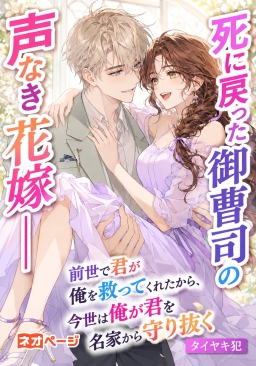 死に戻った御曹司の声なき花嫁――前世で君が俺を救ってくれたから、今世は俺が君を名家から守り抜く