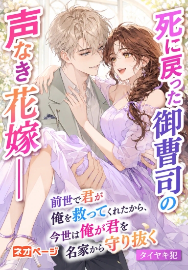 死に戻った御曹司の声なき花嫁――前世で君が俺を救ってくれたから、今世は俺が君を名家から守り抜く