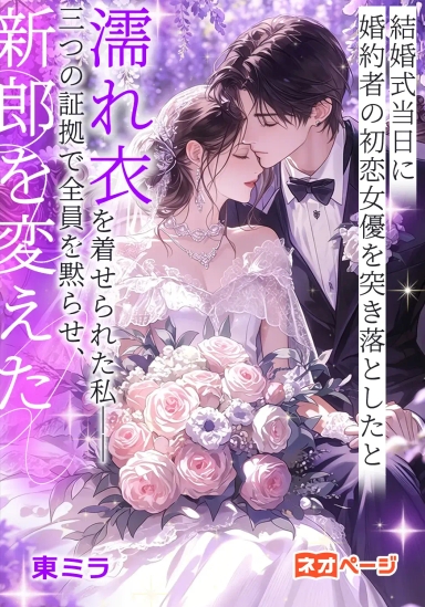 結婚式当日に婚約者の初恋女優を突き落としたと濡れ衣を着せられた私――三つの証拠で全員を黙らせ、新郎を変えた