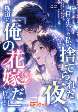 両目を失った私は、捨てられた夜、極道に「俺の花嫁だ」と拾われた