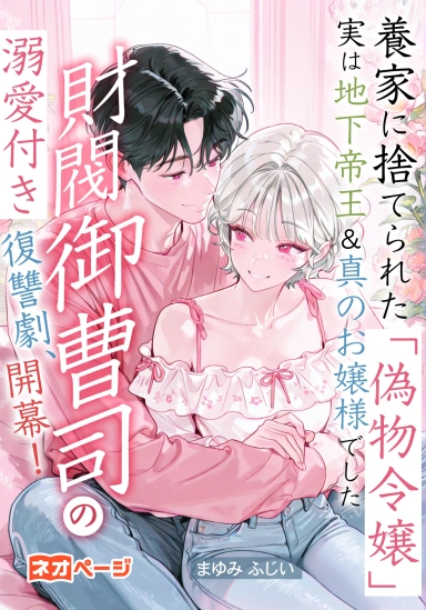 養家に捨てられた「偽物令嬢」 実は地下帝王＆真のお嬢様でした 財閥御曹司の溺愛付き復讐劇、開幕！
