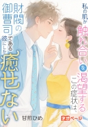 私の肌が触れ合いを渇望するこの症状は、財閥の御曹司である彼にしか癒せない