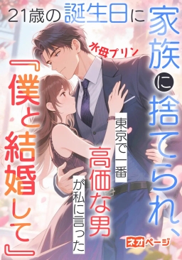 21歳の誕生日に家族に捨てられ、東京で一番高価な男が私に言った『僕と結婚して』