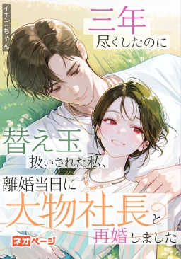 三年尽くしたのに替え玉扱いされた私、離婚当日に大物社長と再婚しました