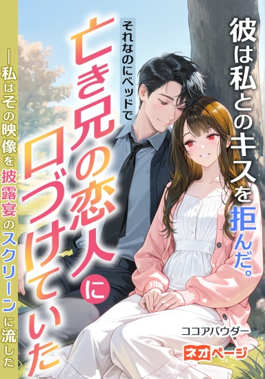 彼は私とのキスを拒んだ。それなのにベッドで亡き兄の恋人に口づけていた―私はその映像を披露宴のスクリーンに流した