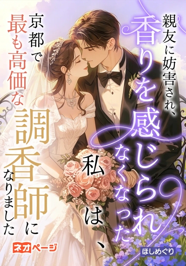 親友に妨害され、香りを感じられなくなった私は、京都で最も高価な調香師になりました