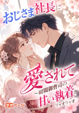 おじさま社長に愛されて～財閥御曹司の甘い執着～