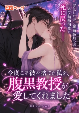 浮気した夫と離婚騒動の末、二人で結婚前夜に死に戻った――今度こそ彼を捨てた私を、腹黒教授が愛してくれました