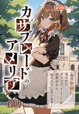 カサブレードのアメリア～偶然聖剣に選ばれたポンコツメイドが世界中から狙われてしまいます～