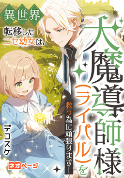 異世界転移したニセ幼女は、大魔導師様（ライバル）を救う為に頑張ります！