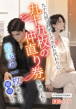 九十九回プロポーズされた代わりに九十九枚の仲直り券を渡した私が、最後の一枚を使った日、離婚した