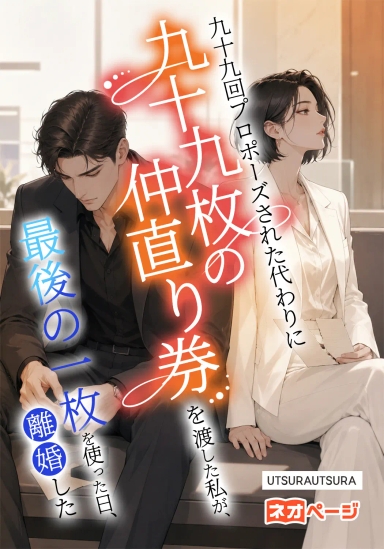 九十九回プロポーズされた代わりに九十九枚の仲直り券を渡した私が、最後の一枚を使った日、離婚した