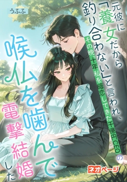元彼に「養女だから釣り合わない」と言われ、その晩、十年私を暗恋してきた千億円CEOの喉仏を噛んで電撃結婚した