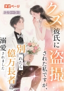 クズ彼氏に盗撮された私ですが、別れたら億万長者に溺愛されました