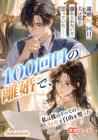 離婚99回目、夫は私が離れられないと思っていた――100回目の離婚で、私は彼のすべての財産と自由を奪った