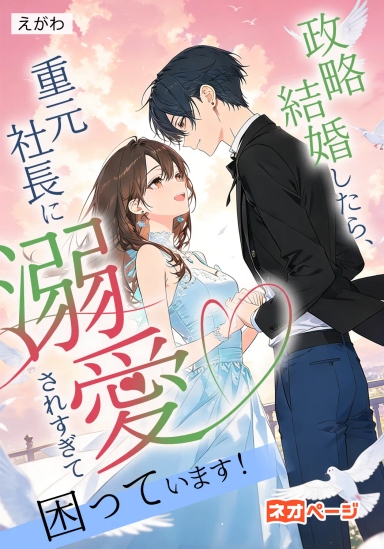 政略結婚したら、重元社长に溺愛されすぎて困っています！