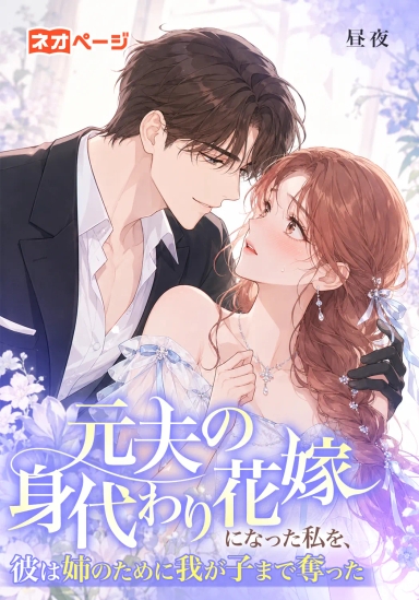 元夫の身代わり花嫁になった私を、彼は姉のために我が子まで奪った