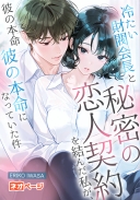冷たい財閥会長と「秘密の恋人契約」を結んだ私が、いつの間にか彼の本命になっていた件