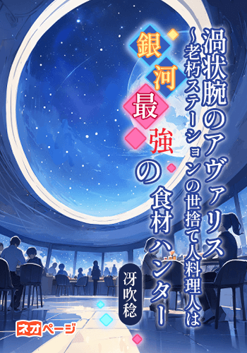 渦状腕のアヴァリス　～老朽ステーションの世捨て人料理人は銀河最強の食材ハンター