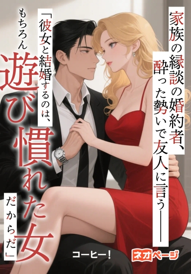 家族の縁談の婚約者、酔った勢いで友人に言う——『彼女と結婚するのは、もちろん遊び慣れた女だからだ』