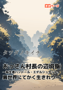 おっさん村長の辺境飯～転生者バンドール・エデルシュタット、異世界にてかく生きれり～
