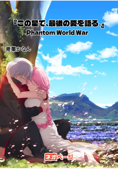 『この星で、最後の愛を語る。』～the Phantom World War～