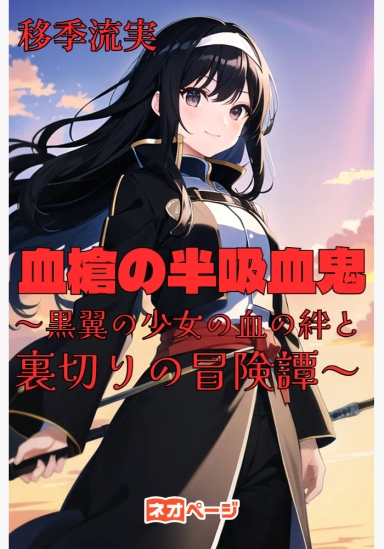 血槍の半吸血鬼～黒翼の少女の血の絆と裏切りの冒険譚～