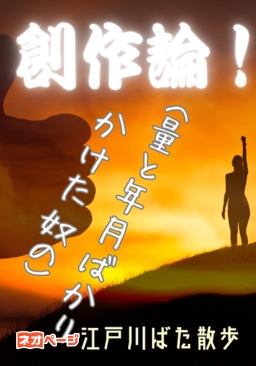 創作論！（量と年月ばかりかけた奴の）