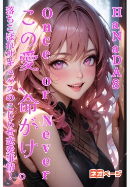— Once or Never — この愛、命がけ。落ちこぼれサキュバスのこじらせ恋愛事情！愛しの彼と生きていきたいだ