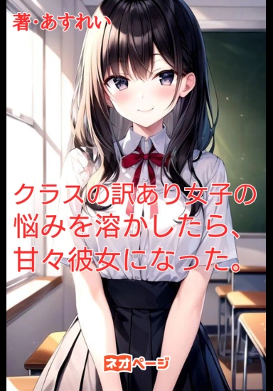クラスの訳あり女子の悩みを溶かしたら、甘々彼女になった。