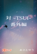 対-TSUI- 番外編
