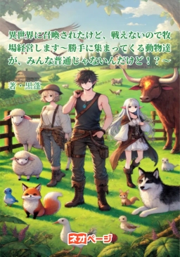 異世界に召喚されたけど、戦えないので牧場経営します～勝手に集まってくる動物達が、みんな普通じゃないんだけど！？～