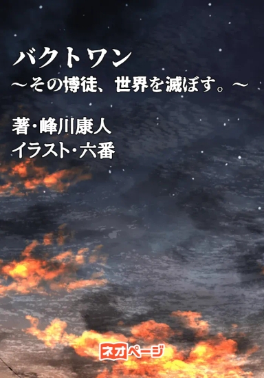 【完結済】バクトワン ～その博徒、世界を滅ぼす。～
