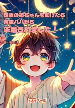 四歳の坊ちゃんを助けたら、冷徹パパから求婚されました！