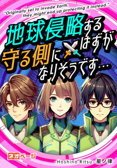 地球侵略するはずが、守る側になりそうです……