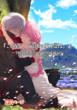 『この星で、最後の愛を語る。』～the Phantom World War～