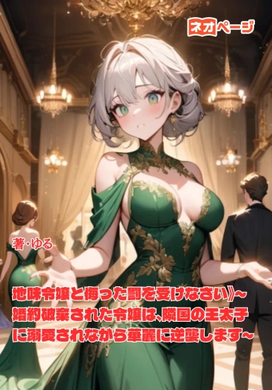 地味令嬢と侮った罰を受けなさい》～婚約破棄された令嬢は、隣国の王太子に溺愛されながら華麗に逆襲します～