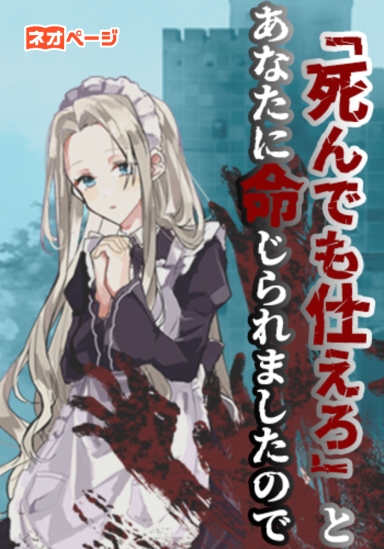 『死んでも仕えろ』と、あなたに命じられましたので