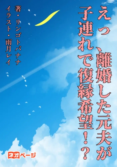 えっ、離婚した元夫が子連れで復縁希望！？