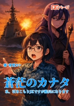 蒼茫のカナタ――私、引き篭もりＪＫですが 艦長になります――