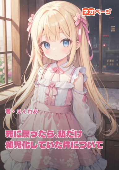 死に戻ったら、私だけ幼児化していた件について