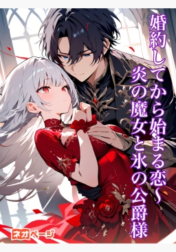 婚約してから始まる恋～炎の魔女と氷の公爵様