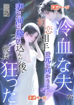 冷血な夫が初恋相手の元に向かう… 妻が河に飛び込んだ後、彼は狂った